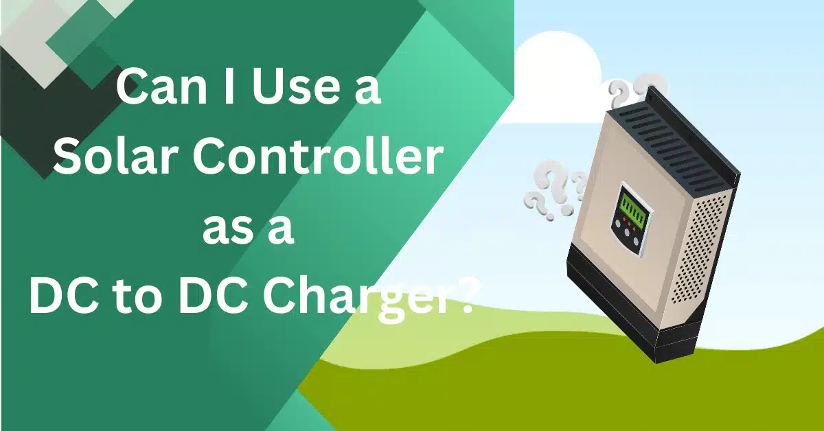 Can I Use a Solar Controller as a DC to DC Charger