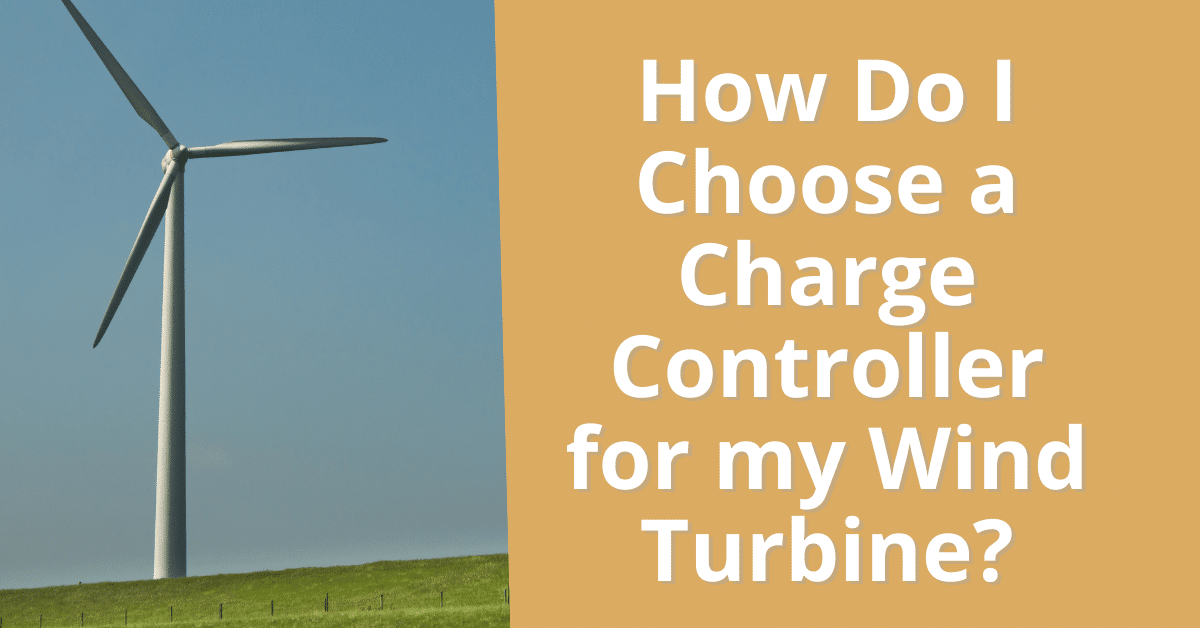 How Do I Choose a Charge Controller for my Wind Turbine