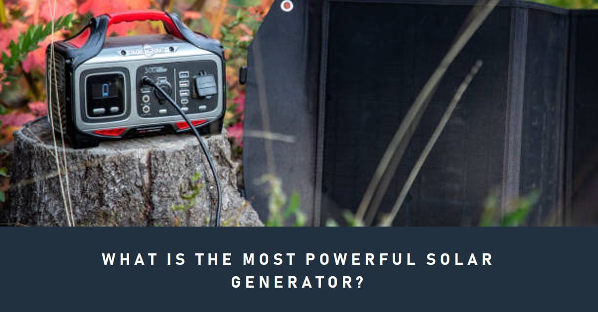 What is the Most Powerful Solar Generator