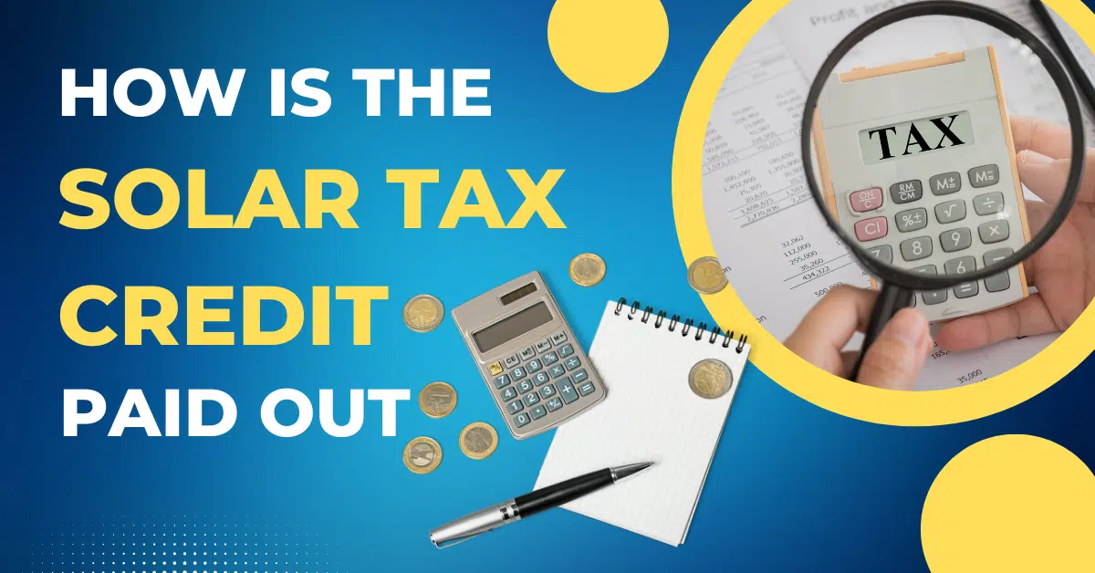 How is the Solar Tax Credit Paid Out